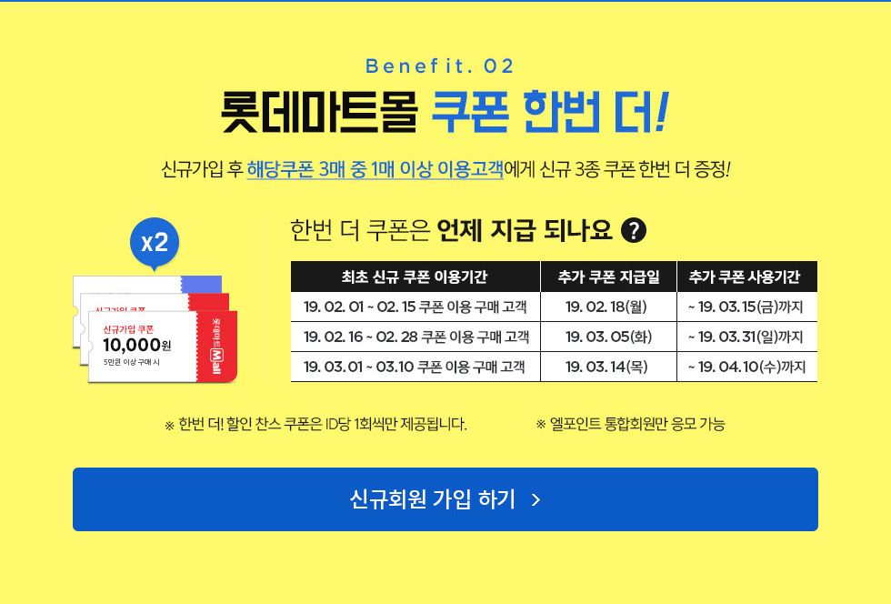 Benefit. 02 롯데마트몰 쿠폰 한번 더! 신규가입 후 해당쿠폰 3매 중 1매 이상 이용고객에게 신규 3종 쿠폰 한번 더 증정!
